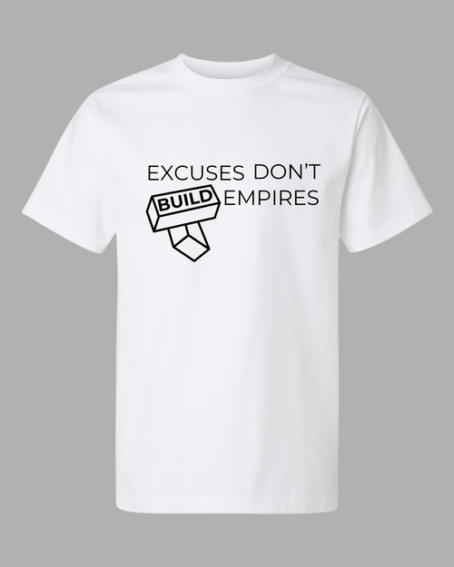 EXCUSES DON'T BUILD EMPIRES
